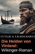 Die Helden von Vinland: Wikinger-Roman - Ottilie A. Liljencrantz