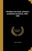 Cover-Bild zum Titel 'Girolamo da Carpi, pittore e architetto ferrarese, 1501-1556' von 'Alberto Serafini'