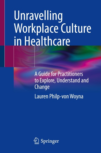 Unravelling Workplace Culture in Healthcare - Lauren Philp-Von Woyna
