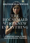 The HouseMaid who Knew Everything: a Gripping High-Stakes Psychological Thriller - Grayson Blackwood