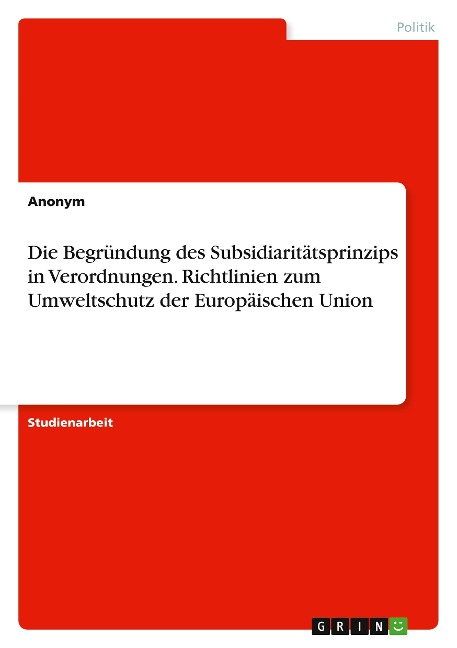 Die Begründung des Subsidiaritätsprinzips in Verordnungen. Richtlinien zum Umweltschutz der Europäischen Union - Anonym