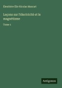 Cover-Bild zum Titel 'Leçons sur l'électricité et le magnétisme' von 'Éleuthère Élie Nicolas Mascart'