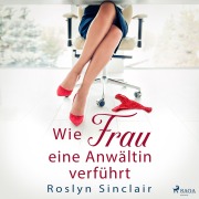 Cover-Bild zum Titel 'Wie Frau eine Anwältin verführt' von 'Roslyn Sinclair'