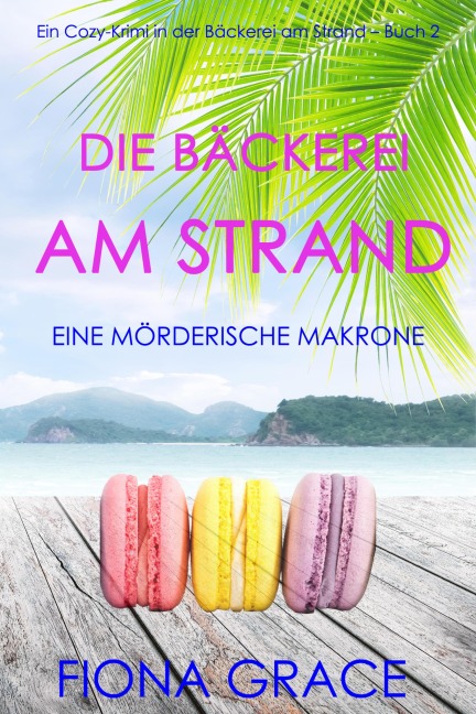 Die Bäckerei am Strand: Eine mörderische Makrone (Ein Cozy-Krimi aus der Bäckerei am Strand - Band 2) - Fiona Grace