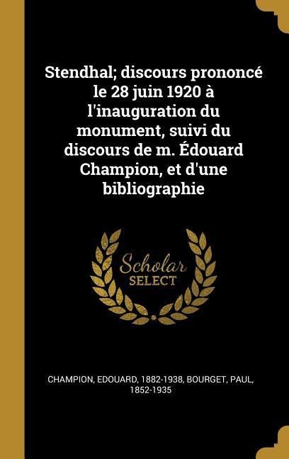 Stendhal; discours prononcé le 28 juin 1920 à l'inauguration du monument, suivi du discours de m. Édouard Champion, et d'une bibliographie - Edouard Champion, Paul Bourget