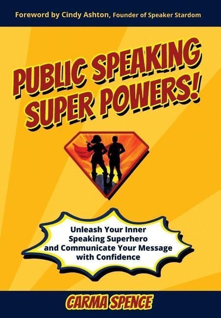 Public Speaking Super Powers - Carma Spence