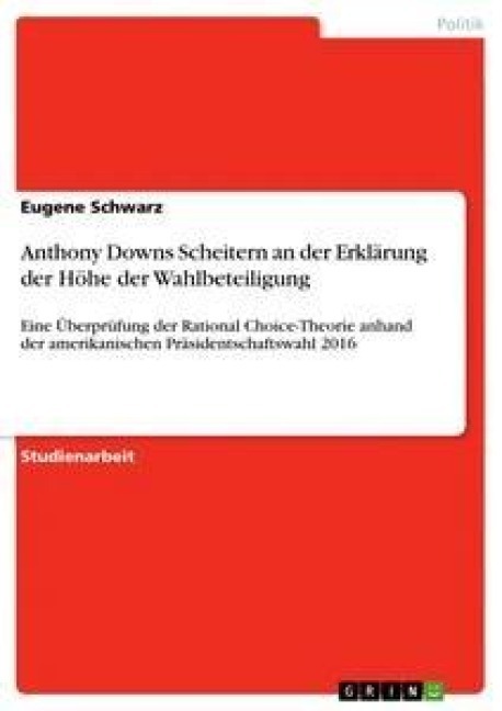 Anthony Downs Scheitern an der Erklärung der Höhe der Wahlbeteiligung - Eugene Schwarz