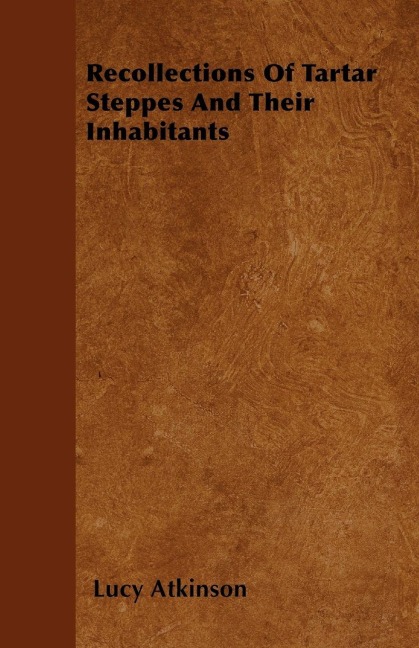 Recollections Of Tartar Steppes And Their Inhabitants - Lucy Atkinson