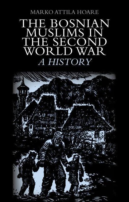 The Bosnian Muslims in the Second World War - Marko Attila Hoare