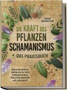 Cover-Bild zum Titel 'Die Kraft des Pflanzenschamanismus - Das Praxisbuch: Eine schamanische Seelenreise zu mehr Selbsterkenntnis, Naturverbundenheit und Lebenskraft - inkl. Ritualen & Zeremonien' von 'Maike Berenstorf'