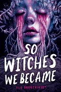Cover-Bild zum Titel 'So Witches We Became' von 'Jill Baguchinsky'