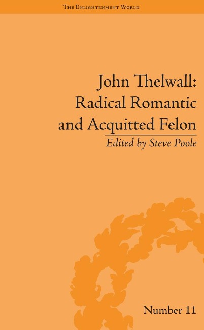 John Thelwall: Radical Romantic and Acquitted Felon - Steve Poole