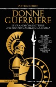 Cover-Bild zum Titel 'Donne guerriere. Le grandi condottiere che hanno cambiato la storia' von 'Matteo Liberti'