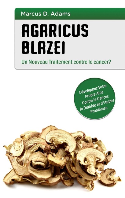 Agaricus blazei - Un Nouveau Traitement contre le cancer? - Marcus D. Adams