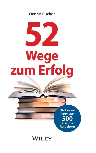 52 Wege zum Erfolg: Die besten Ideen aus 500 Business-Ratgebern - Dennis Fischer