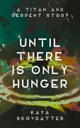 Cover-Bild zum Titel 'Until There is Only Hunger (Titan and Serpent, #3)' von 'Kaya Skovdatter'