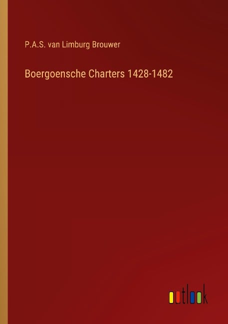 Boergoensche Charters 1428-1482 - P. A. S. Van Limburg Brouwer