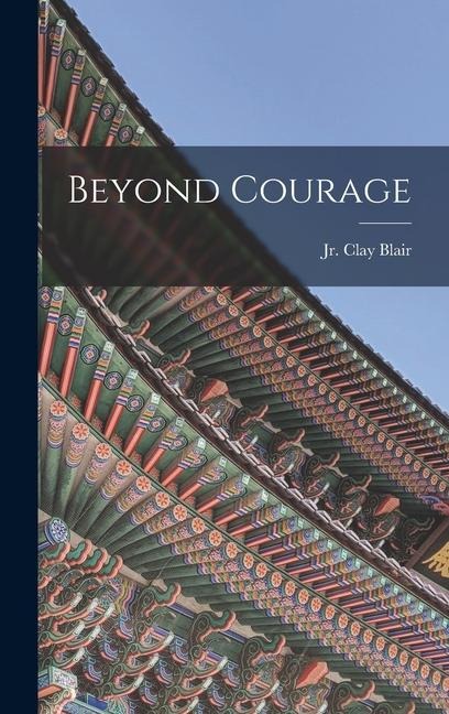 Beyond Courage - Clay Blair