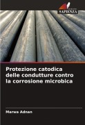 Cover-Bild zum Titel 'Protezione catodica delle condutture contro la corrosione microbica' von 'Marwa Adnan'