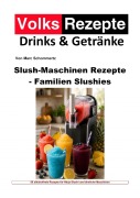Cover-Bild zum Titel 'Volksrezepte Drinks & Getränke -  Slush-Maschinen Rezepte - Familien-Slushies' von 'Marc Schommertz'