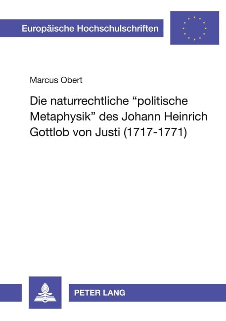 Die naturrechtliche 'politische Metaphysik' des Johann Heinrich Gottlob von Justi (1717 - 1771) - Marcus Obert