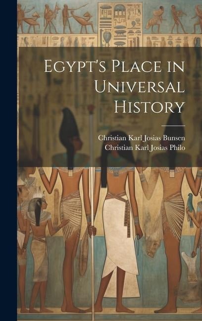 Egypt's Place in Universal History - Christian Karl Josias Bunsen, Christian Karl Josias Philo