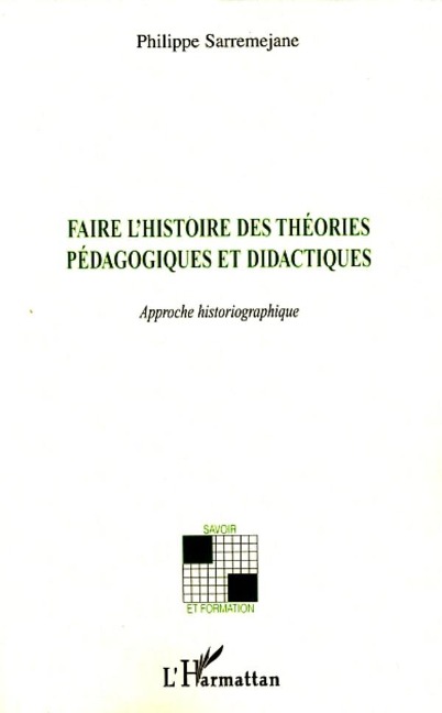 Faire l'histoire des théories pédagogiques et didactiques - Philippe Sarremejane