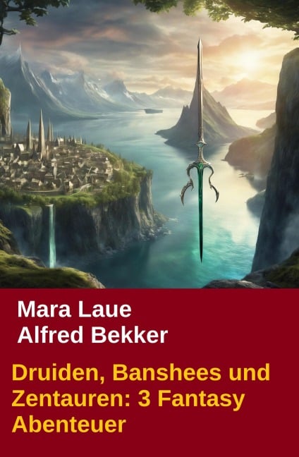 Druiden, Banshees und Zentauren: 3 Fantasy Abenteuer - Alfred Bekker, Mara Laue