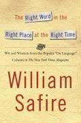 The Right Word in the Right Place at the Right Time - William Safire