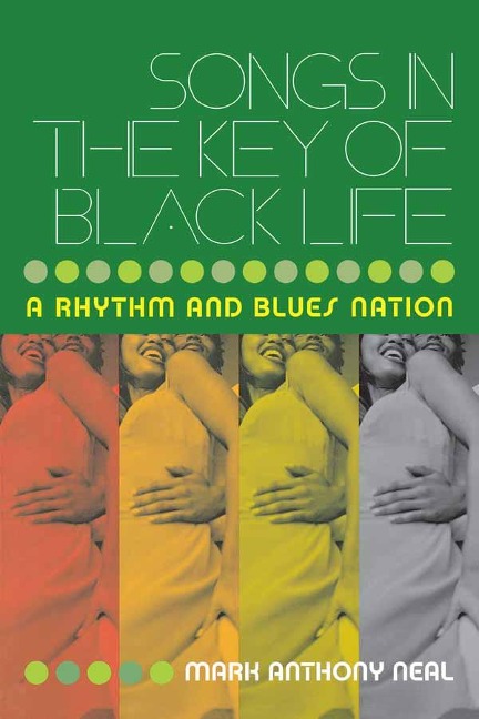 Songs in the Key of Black Life - Mark Anthony Neal