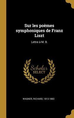 Sur les poèmes symphoniques de Franz Liszt - Richard Wagner