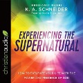 Experiencing the Supernatural: How to Saturate Your Life with the Power and Presence of God - Rabbi K. A. Schneider