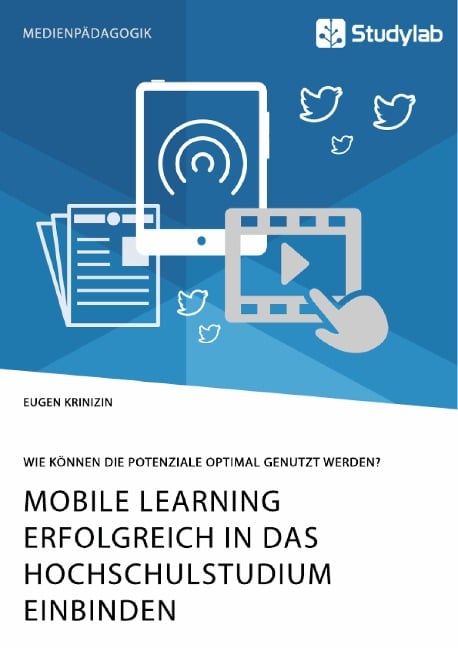 Mobile Learning erfolgreich in das Hochschulstudium einbinden. Wie können die Potenziale optimal genutzt werden? - Eugen Krinizin