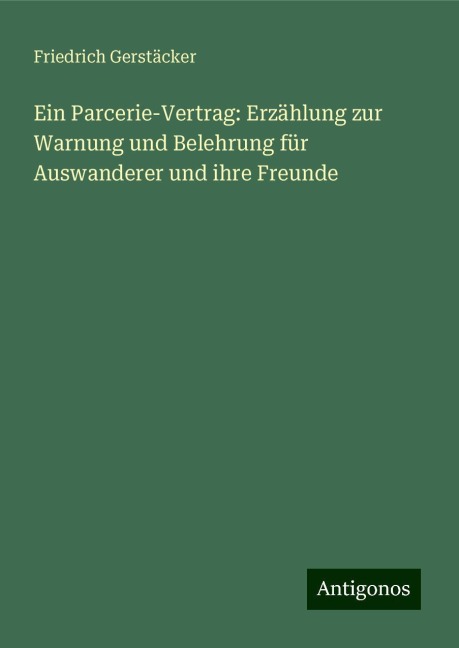 Ein Parcerie-Vertrag: Erzählung zur Warnung und Belehrung für Auswanderer und ihre Freunde - Friedrich Gerstäcker