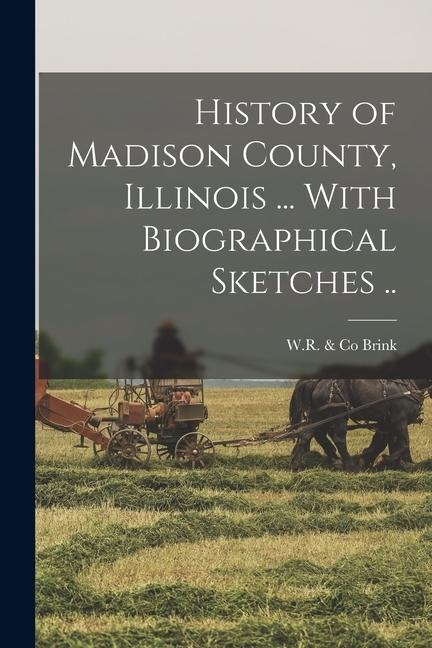 History of Madison County, Illinois ... With Biographical Sketches .. - 