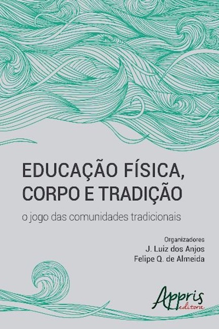 Educação física, corpo e tradição - J. Luiz dos Anjos, Felipe Q. de Almeida