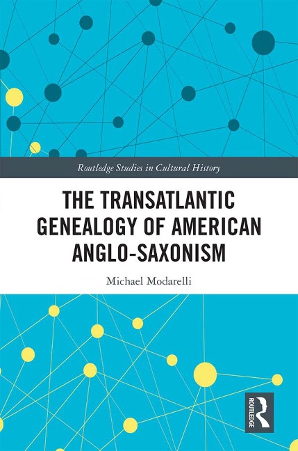 The Transatlantic Genealogy of American Anglo-Saxonism - Michael Modarelli