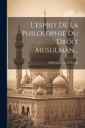 Cover-Bild zum Titel 'L'esprit De La Philosophie Du Droit Musulman...' von 'Abdesselam Ben Choaib'