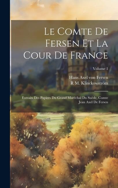 Le comte de Fersen et la cour de France - Hans Axel Von Fersen, R M Klinckowström