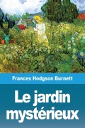 Cover-Bild zum Titel 'Le jardin mystérieux' von 'Frances Hodgson Burnett'