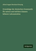 Cover-Bild zum Titel 'Grundzüge der deutschen Grammatik für untere und mittlere klassen höherer Lehranstalten' von 'Alfred August Bernhard Breysig'