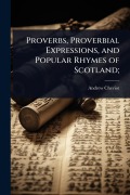 Cover-Bild zum Titel 'Proverbs, Proverbial Expressions, and Popular Rhymes of Scotland;' von 'Andrew Cheviot'