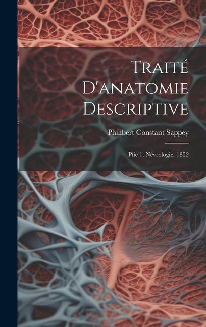 Traité D'anatomie Descriptive: Ptie 1. Névrologie. 1852 - Philibert Constant Sappey