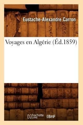 Voyages En Algérie (Éd.1859) - Eustache-Alexandre Carron