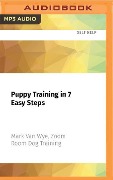 Puppy Training in 7 Easy Steps: Everything You Need to Know to Raise the Perfect Dog - Mark van Wye, Zoom Room Dog Training