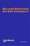 Cover-Bild zum Titel 'Wie wird Blockchain die Welt Verändern?' von 'IntroBooks Team'