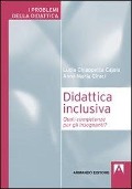 Didattica inclusiva. Quali competenze per gli insegnanti? - Lucia Chiappetta Cajola, Anna Maria Ciraci