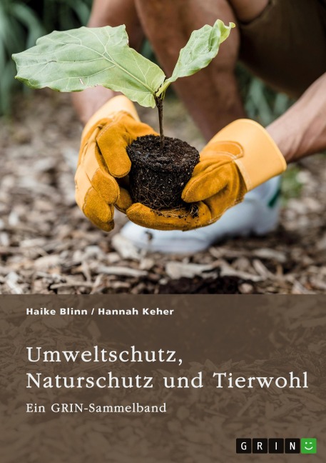 Umweltschutz, Naturschutz und Tierwohl. Theorien, Richtlinien und ethische Aspekte - GRIN Verlag (Hrsg., Haike Blinn, Hannah Keher