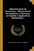 Mémoires De M. De Bourrienne, ... Ministre D'etat Sur Napoléon, Le Directoire, Le Consulat, L'empire Et La Restauration... - 