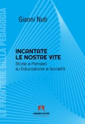 Incantate le nostre vite. Storie e pensieri su educazione e società - Gianni Nuti
